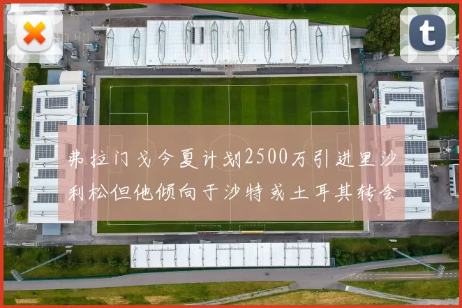 弗拉门戈今夏计划2500万引进里沙利松但他倾向于沙特或土耳其转会